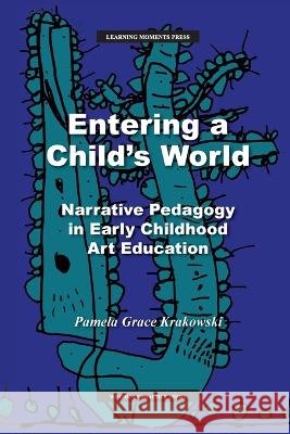 Entering a Child's World: Narrative Pedagogy in Early Childhood Art Education Krakowski, Pamela Grace 9798986080017 Learning Moments Press - książka