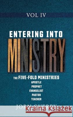 Entering Into Ministry Vol IV: The Five-Fold Ministries Apostle Prophet Evangelist Pastor Teacher Jorn Overby 9781662815843 Xulon Press - książka