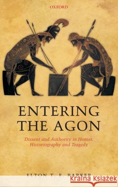 Entering the Agon: Dissent and Authority in Homer, Historiography, and Tragedy Barker, Elton T. E. 9780199542710 Oxford University Press, USA - książka