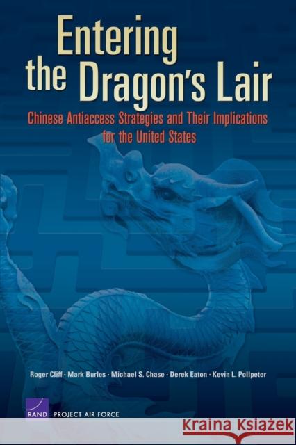 Entering the Dragon's Lair : Chinese Antiaccess Strategies and Their Implications for the United States Roger Cliff 9780833039958 RAND Corporation - książka