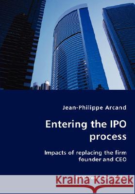 Entering the IPO process - Impacts of replacing the firm founder and CEO Jean-Philippe Arcand 9783836436762 VDM Verlag Dr. Mueller E.K. - książka