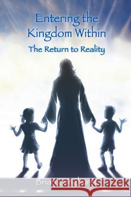 Entering the Kingdom Within: The Return to Reality Dr Brian Longhurst (University of Salford Manchester UK) 9781942497301 Six Degrees Publishing Group, Inc - książka