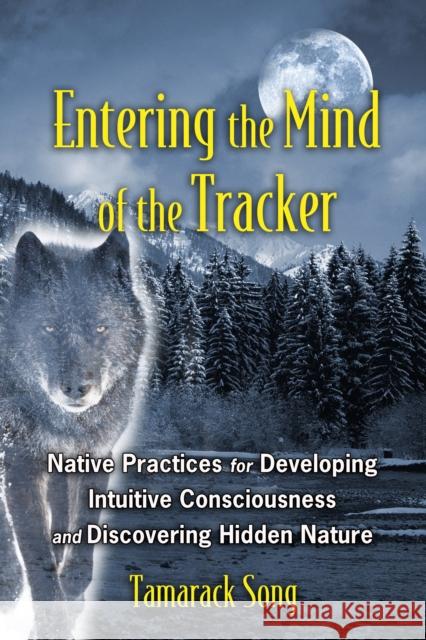 Entering the Mind of the Tracker: Native Practices for Developing Intuitive Consciousness and Discovering Hidden Nature Song, Tamarack 9781591431602  - książka