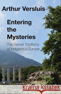 Entering the Mysteries: The Secret Traditions of Indigenous Europe Arthur Versluis (Michigan State University) 9781596500228 New Cultures Press - książka