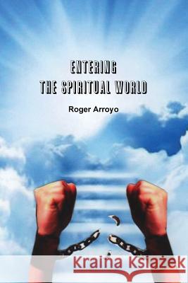 Entering the Spiritual World Roger Arroyo 9781365782138 Lulu.com - książka