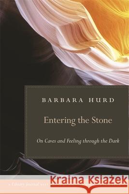 Entering the Stone: On Caves and Feeling Through the Dark Hurd, Barbara 9780820331539 University of Georgia Press - książka