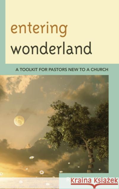 Entering Wonderland: A Toolkit for Pastors New to a Church Robert A. Harris 9781566997171 Rowman & Littlefield Publishers - książka