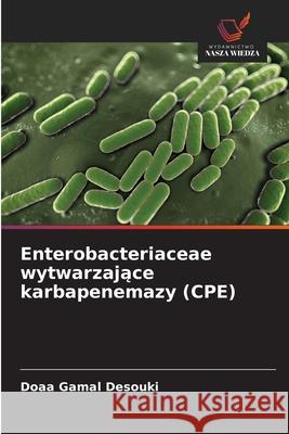 Enterobacteriaceae wytwarzajace karbapenemazy (CPE) Gamal Desouki, Doaa 9786202326018 Wydawnictwo Nasza Wiedza - książka