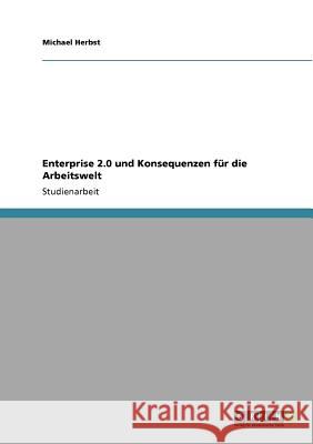 Enterprise 2.0 und Konsequenzen für die Arbeitswelt Michael Herbst 9783640687534 Grin Verlag - książka