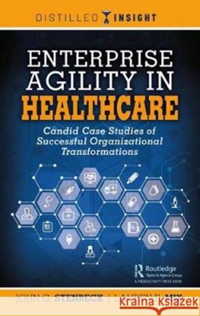 Enterprise Agility in Healthcare: Candid Case Studies of Successful Organizational Transformations John Stenbeck Lauren Mix 9780367138172 Productivity Press - książka
