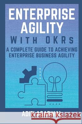 Enterprise Agility with OKRs: A Complete Guide to Achieving Enterprise Business Agility Aditi Agarwal 9781087285115 Independently Published - książka