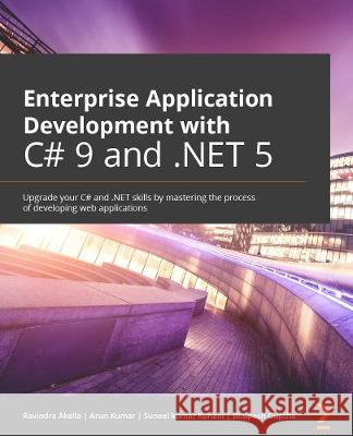 Enterprise Application Development with C# 9 and .NET 5: Enhance your C# and .NET skills by mastering the process of developing professional-grade web Ravindra Akella Arun Kumar Tamirisa Suneel Kumar Kunani 9781800209442 Packt Publishing - książka
