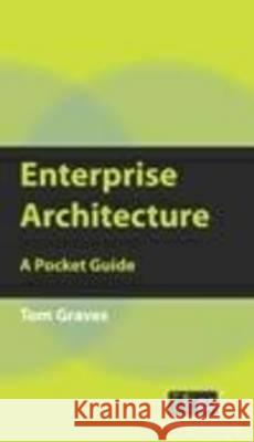 Enterprise Architecture: A Pocket Guide Tom Graves 9781849280167 IT Governance Publishing - książka