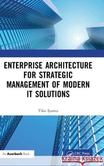 Enterprise Architecture for Strategic Management of Modern It Solutions Iyamu, Tiko 9781032145297 Taylor & Francis Ltd - książka