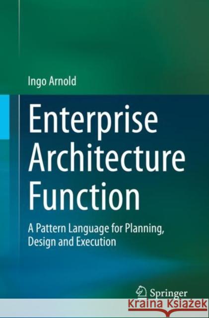 Enterprise Architecture Function: A Pattern Language for Planning, Design and Execution Ingo Arnold 9783030845889 Springer - książka