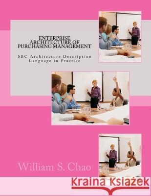 Enterprise Architecture of Purchasing Management: SBC Architecture Description Language in Practice Dr William S. Chao 9781500474874 Createspace - książka