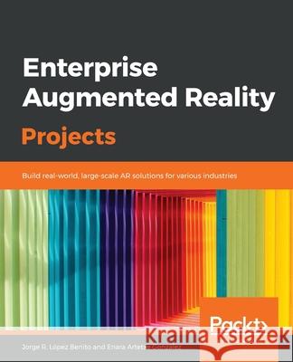 Enterprise Augmented Reality Projects Jorge R Enara Artetx 9781789807400 Packt Publishing - książka