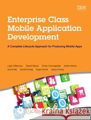 Enterprise Class Mobile Application Development: A Complete Lifecycle Approach for Producing Mobile Apps Leigh Williamson Roland Barcia Todd Kaplinger 9780133478631 IBM Press - książka