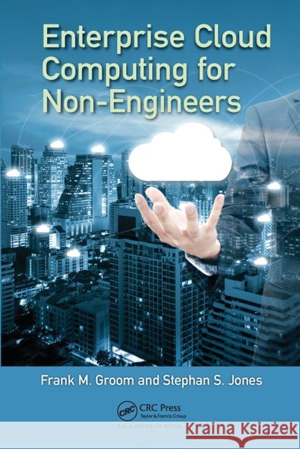 Enterprise Cloud Computing for Non-Engineers Frank M. Groom Stephan S. Jones 9780367657314 Auerbach Publications - książka