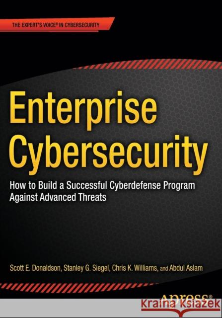 Enterprise Cybersecurity: How to Build a Successful Cyberdefense Program Against Advanced Threats Donaldson, Scott 9781430260820 APress - książka