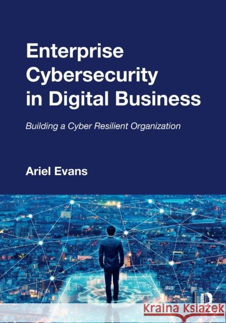 Enterprise Cybersecurity in Digital Business: Building a Cyber Resilient Organization Evans, Ariel 9780367511494 Taylor & Francis Ltd - książka