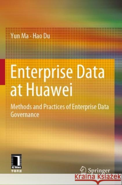 Enterprise Data at Huawei: Methods and Practices of Enterprise Data Governance Yun Ma Hao Du 9789811668258 Springer - książka