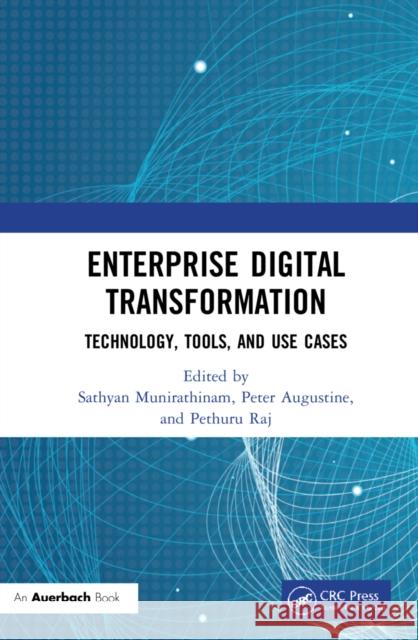 Enterprise Digital Transformation: Technology, Tools, and Use Cases Sathyan Munirathinam Peter Augustine Pethuru Raj 9780367635893 Auerbach Publications - książka