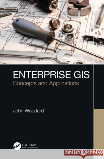 Enterprise GIS: Concepts and Applications John Woodard 9781138478299 CRC Press - książka