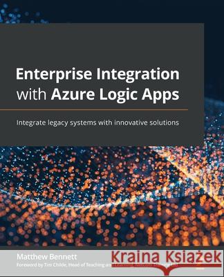 Enterprise Integration with Azure Logic Apps: Integrate legacy systems with innovative solutions Matthew Bennett 9781801074728 Packt Publishing - książka