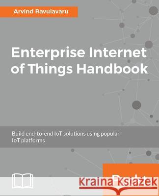 Enterprise Internet of Things Handbook Arvind Ravulavaru 9781788838399 Packt Publishing - książka