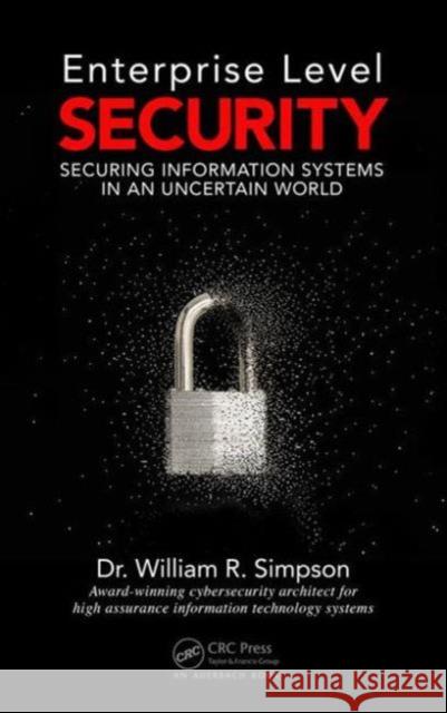 Enterprise Level Security: Securing Information Systems in an Uncertain World William R. Simpson 9781498764452 Auerbach Publications - książka