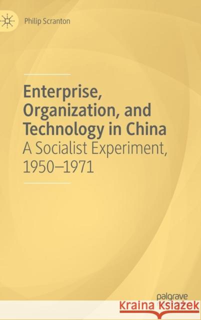 Enterprise, Organization, and Technology in China: A Socialist Experiment, 1950-1971 Scranton, Philip 9783030003975 Palgrave Macmillan - książka