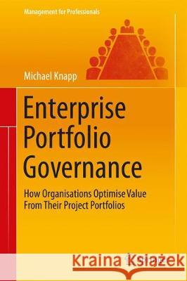 Enterprise Portfolio Governance: How Organisations Optimise Value from Their Project Portfolios Knapp, Michael 9789811078378 Springer - książka