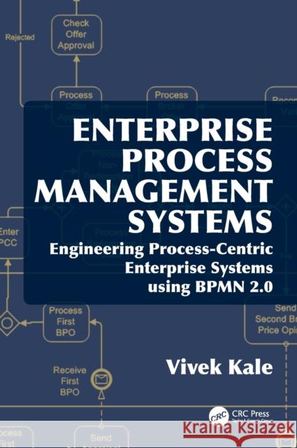 Enterprise Process Management Systems: Engineering Process-Centric Enterprise Systems using BPMN 2.0 Kale, Vivek 9781498755924 CRC Press - książka