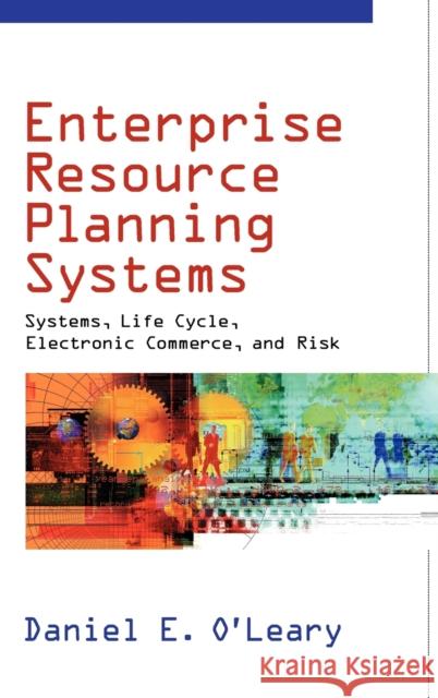 Enterprise Resource Planning Systems: Systems, Life Cycle, Electronic Commerce, and Risk Daniel E. O'Leary (University of Southern California) 9780521791526 Cambridge University Press - książka