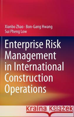 Enterprise Risk Management in International Construction Operations Xianbo Zhao Bon-Gang Hwang Sui Pheng Low 9789812875488 Springer - książka