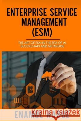 Enterprise Service Management (ESM): The art of ESM in the era of AI, blockchain and metaverse Enamul Haque 9781447826613 Lulu.com - książka