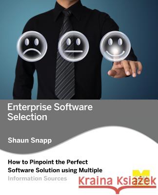 Enterprise Software Selection: How to Pinpoint the Perfect Software Solution Using Multiple Information Sources Shaun Snapp 9781939731159 Scm Focus - książka