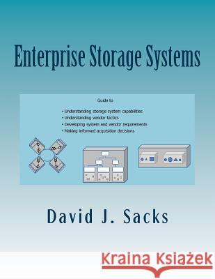 Enterprise Storage Systems: Guide to understanding storage system capabilities, understanding vendor tactics, developing system and vendor requirements, and making informed acquisition decisions David J Sacks 9781517511173 Createspace Independent Publishing Platform - książka