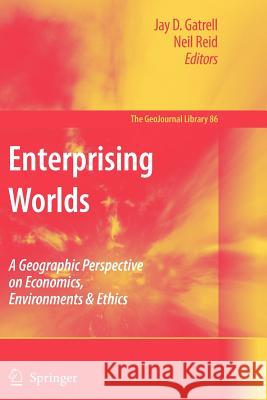 Enterprising Worlds: A Geographic Perspective on Economics, Environments & Ethics Gatrell, Jay D. 9789048173143 Springer - książka