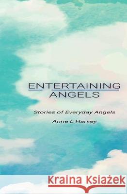 Entertaining Angels: Stories of Everyday Angels Anne L. Harvey 9781722352004 Createspace Independent Publishing Platform - książka