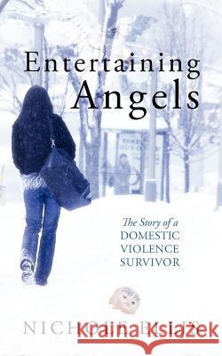 Entertaining Angels: The Story of a Domestic Violence Survivor Ellis, Nichole 9781432776503 Outskirts Press - książka