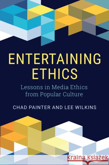 Entertaining Ethics: Lessons in Media Ethics from Popular Culture Chad Painter Lee Wilkins 9781538138199 Rowman & Littlefield Publishers - książka