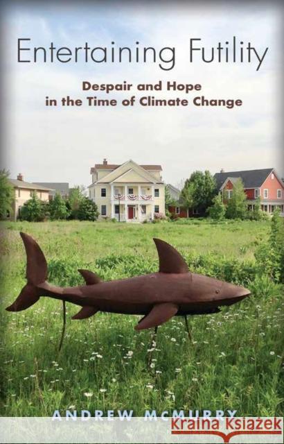 Entertaining Futility: Despair and Hope in the Time of Climate Change Andrew McMurry 9781623496852 Texas A&M University Press - książka