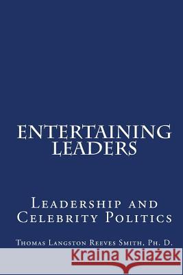 Entertaining Leaders: Leadership And Celebrity Politics Smith, Thomas Langston Reeves 9781441474292  - książka
