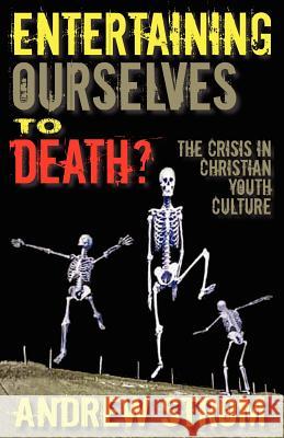 Entertaining Ourselves to Death?... the Crisis in Christian Youth Culture Strom, Andrew 9780979907340 Revival School - książka