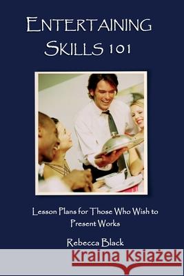Entertaining Skills 101: Lesson Plans for Those Who Wish to Present Workshops Rebecca Black Walker Black 9781500791346 Createspace - książka