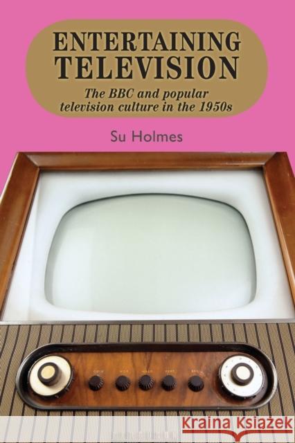 Entertaining Television: The BBC and Popular Television Culture in the 1950s Holmes, Su 9780719088490  - książka
