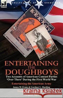 Entertaining the Doughboys: Two Accounts of American Concert Parties 'Over There' During the First World War-Entertaining the American Army by James W. Evans & Gardner L. Harding and Trouping for the  James W Evans, Gardner L Harding, Margaret Mayo 9781782827535 Leonaur Ltd - książka