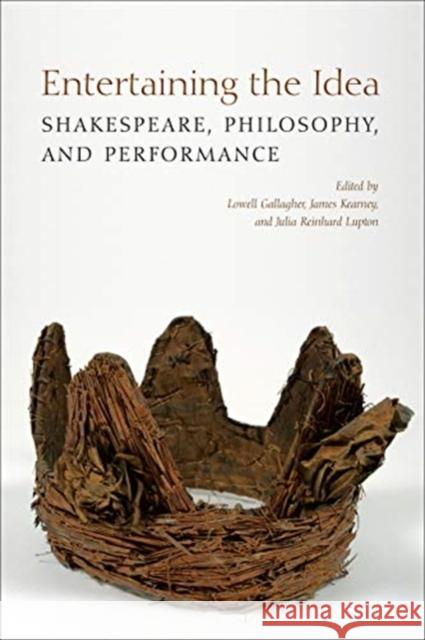 Entertaining the Idea: Shakespeare, Performance, and Philosophy Lowell Gallagher James Kearney Julia Reinhard Lupton 9781487507435 University of Toronto Press - książka